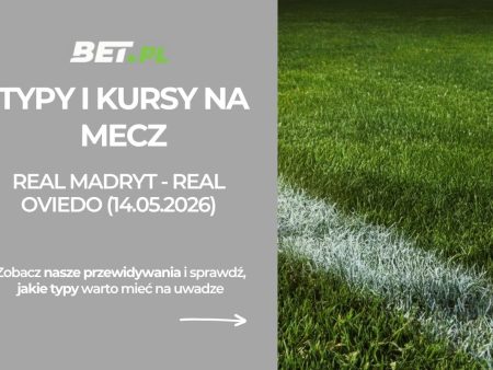 Real Madryt – Real Oviedo: typy i kursy bukmacherskie na La Liga (14.05.2026)