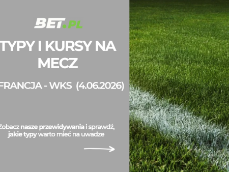 Francja – WKS: typy i kursy bukmacherskie na mecz towarzyski (4.06.2026)