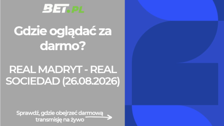 Real Madryt – Real Sociedad: gdzie oglądać za darmo La Liga (26.08.2026)?